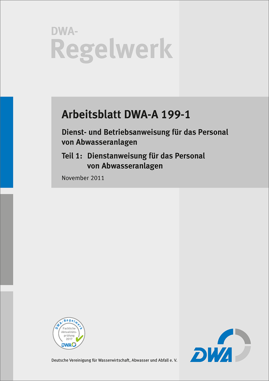 DWA-A 199-1 - Dienst- und Betriebsanweisung für das Personal von Abwasseranlagen - Teil 1: Dienstanweisung für das Personal von Abwasseranlagen - November 2011 - fachlich auf Aktualität geprüft 2017