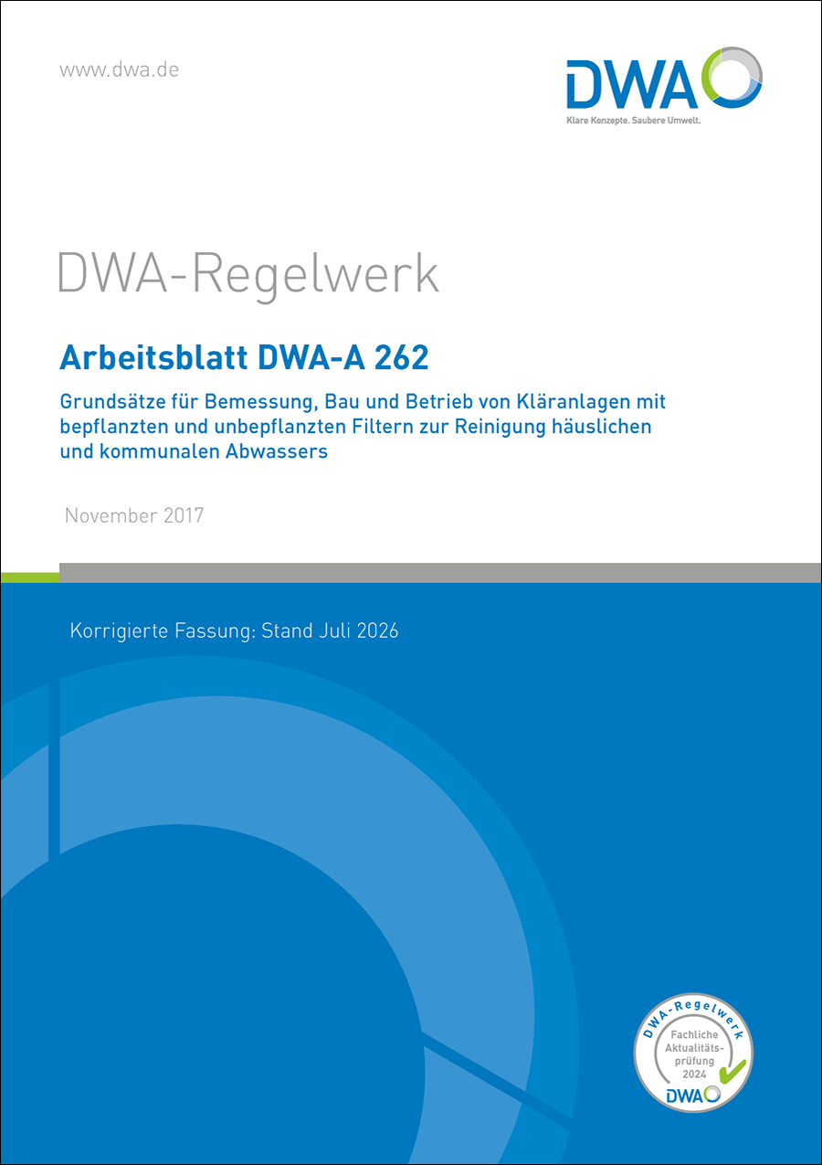 DWA-A 262 - Grundsätze für Bemessung, Bau und Betrieb von Kläranlagen mit bepflanzten und unbepflanzten Filtern zur Reinigung häuslichen und kommunalen Abwassers - November 2017; Stand: korrigierte Fassung Juli 2026; fachlich auf Aktualität geprüft 2024