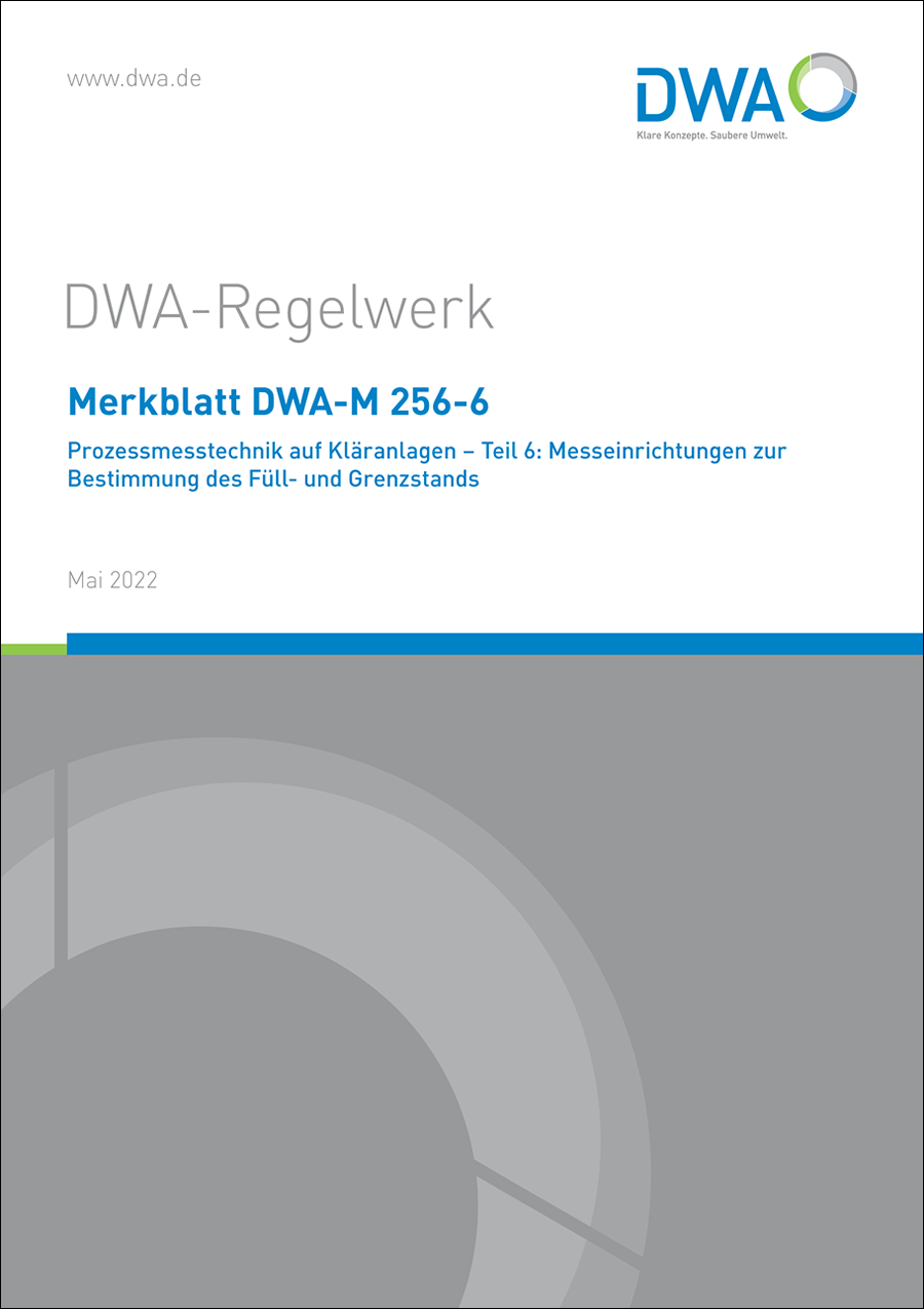 DWA-M 256-6 -Prozessmesstechnik auf Kläranlagen - Teil 6: Messeinrichtungen zur Bestimmung des Füll- und Grenzstands - Mai 2022 DWA-M 256-6 -Prozessmesstechnik auf Kläranlagen - Teil 6: Messeinrichtungen zur Bestimmung des Füll- und Grenzstands - Mai 2022