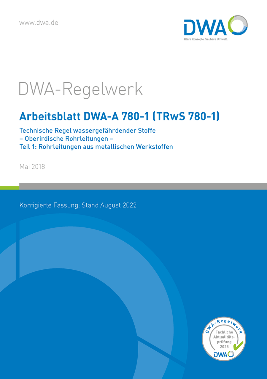 DWA-A 780-1 - Technische Regel wassergefährdender Stoffe (TRwS) - Oberirdische Rohrleitungen - Teil 1: Rohrleitungen aus metallischen Werkstoffen - Mai 2018 DWA-A 780-1 - Technische Regel wassergefährdender Stoffe (TRwS) - Oberirdische Rohrleitungen - Teil 1: Rohrleitungen aus metallischen Werkstoffen - Mai 2018
