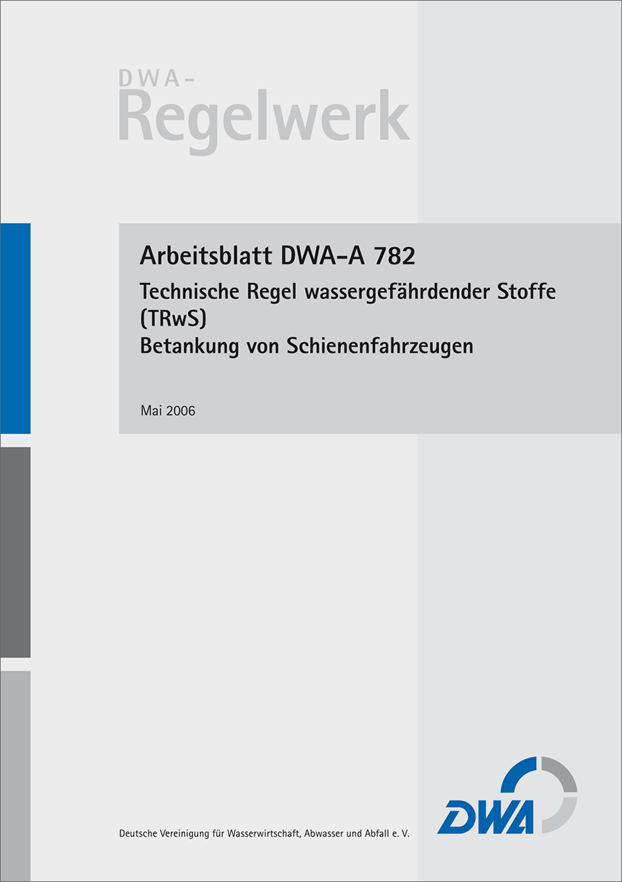DWA-A 782 - Technische Regel wassergefährdender Stoffe (TRwS 782) - Betankung von Schienenfahrzeugen - Mai 2006 DWA-A 782 - Technische Regel wassergefährdender Stoffe (TRwS 782) - Betankung von Schienenfahrzeugen - Mai 2006