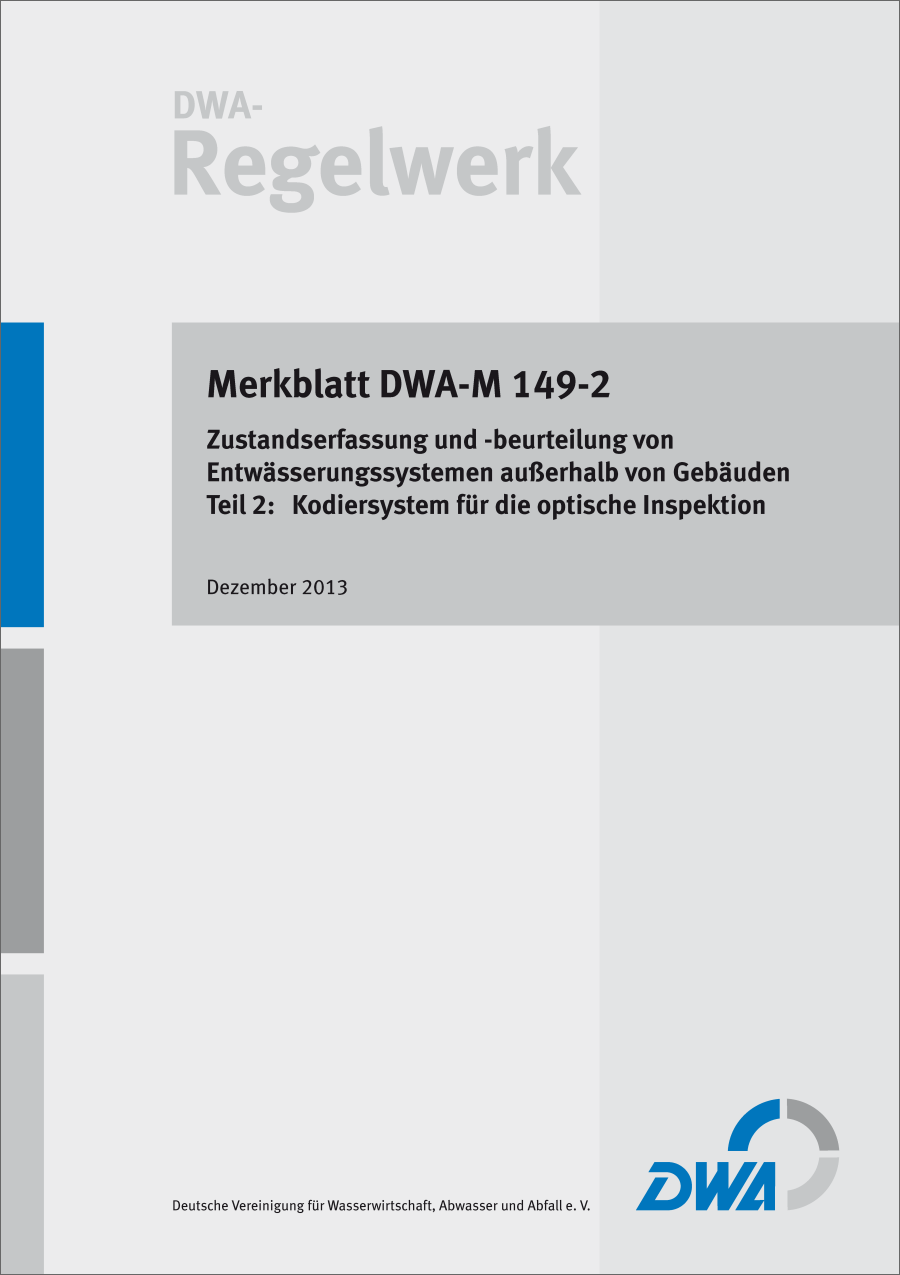 DWA-M 149-2 - Zustandserfassung und -beurteilung von Entwässerungssystemen außerhalb von Gebäuden - Teil 2: Kodiersystem für die optische Inspektion - Dezember 2013; Stand: ergänzte Fassung September 2023
