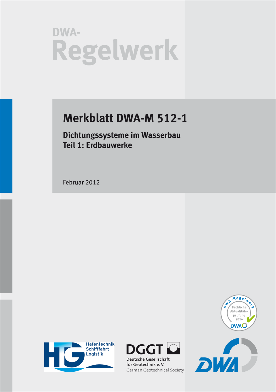 DWA-M 512-1 - Dichtungssysteme im Wasserbau - Teil 1: Erdbauwerke - Februar 2012; Fachlich auf Aktualität geprüft 2016 DWA-M 512-1 - Dichtungssysteme im Wasserbau - Teil 1: Erdbauwerke - Februar 2012; Fachlich auf Aktualität geprüft 2016