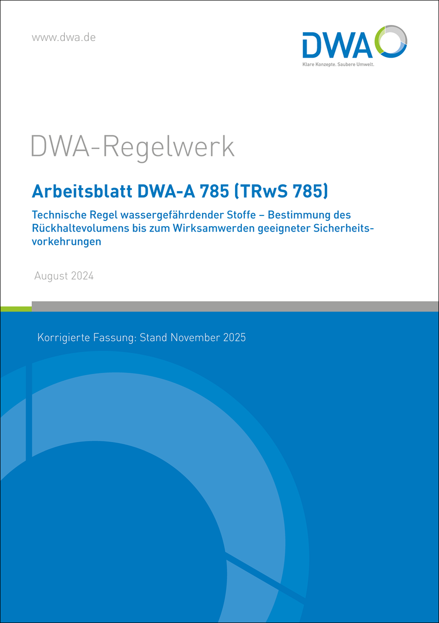 DWA-A 785 - Technische Regel wassergefährdender Stoffe (TRwS 785) - Bestimmung des Rückhaltevolumens bis zum Wirksamwerden geeigneter Sicherheitsvorkehrungen - August 2024; Stand: korrigierte Fassung November 2025 DWA-A 785 - Technische Regel wassergefährdender Stoffe (TRwS 785) - Bestimmung des Rückhaltevolumens bis zum Wirksamwerden geeigneter Sicherheitsvorkehrungen - August 2024; Stand: korrigierte Fassung November 2025