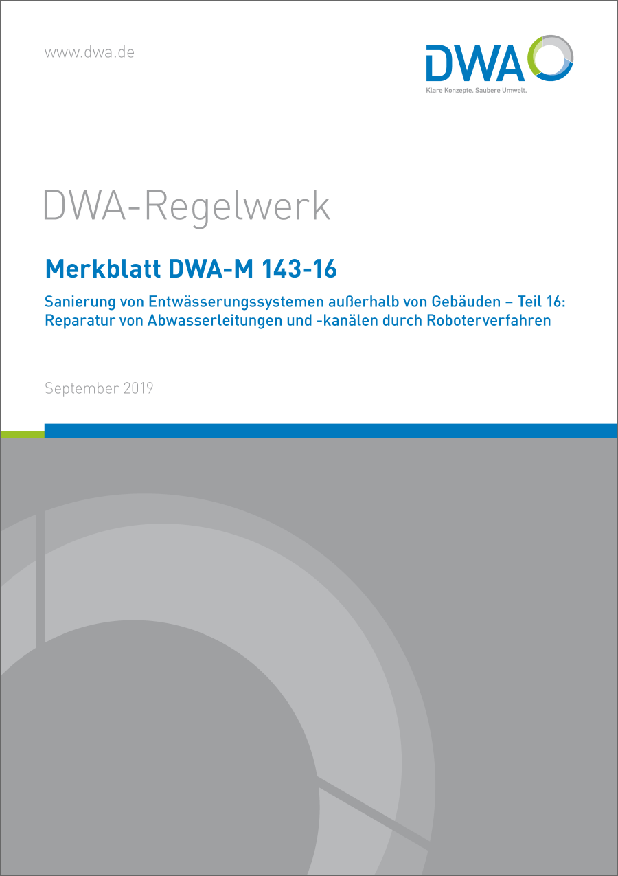 DWA-M 143-16 - Sanierung von Entwässerungssystemen außerhalb von Gebäuden - Teil 16: Reparatur von Abwasserleitungen und -kanälen durch Roboterverfahren - September 2019 DWA-M 143-16 - Sanierung von Entwässerungssystemen außerhalb von Gebäuden - Teil 16: Reparatur von Abwasserleitungen und -kanälen durch Roboterverfahren - September 2019