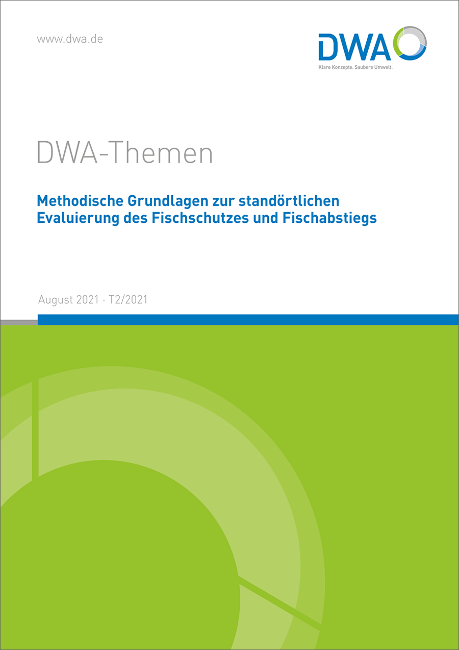 DWA-Themen T2/2021 - Methodische Grundlagen zur standörtlichen Evaluierung des Fischschutzes und Fischabstiegs - August 2021 DWA-Themen T2/2021 - Methodische Grundlagen zur standörtlichen Evaluierung des Fischschutzes und Fischabstiegs - August 2021