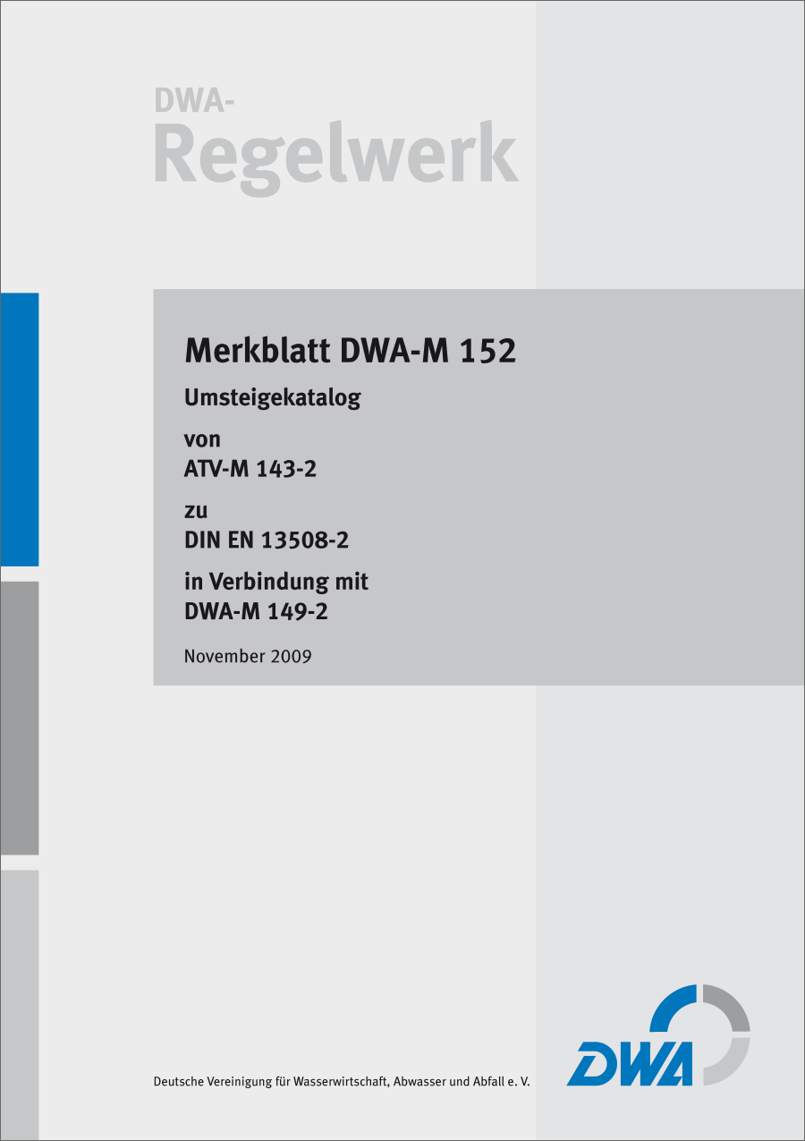 DWA-M 152 - Umsteigekatalog von ATV-M 143-2 zu DIN EN 13508-2 in Verbindung mit DWA-M 149-2 - November 2009 DWA-M 152 - Umsteigekatalog von ATV-M 143-2 zu DIN EN 13508-2 in Verbindung mit DWA-M 149-2 - November 2009
