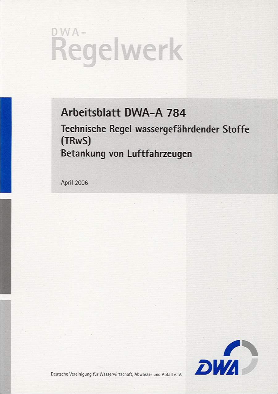 DWA-A 784 - Technische Regel wassergefährdender Stoffe (TRwS 784) - Betankung von Luftfahrzeugen - April 2006 DWA-A 784 - Technische Regel wassergefährdender Stoffe (TRwS 784) - Betankung von Luftfahrzeugen - April 2006