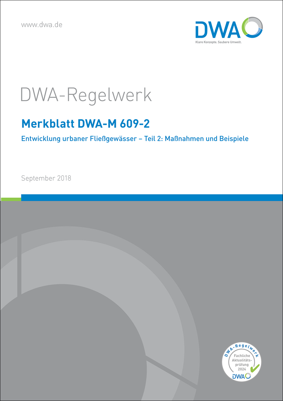 Merkblatt DWA-M 609-2 - Entwicklung urbaner Fließgewässer - Teil 2: Maßnahmen und Beispiele - September 2018; fachlich auf Aktualität geprüft 2024 Merkblatt DWA-M 609-2 - Entwicklung urbaner Fließgewässer - Teil 2: Maßnahmen und Beispiele - September 2018; fachlich auf Aktualität geprüft 2024