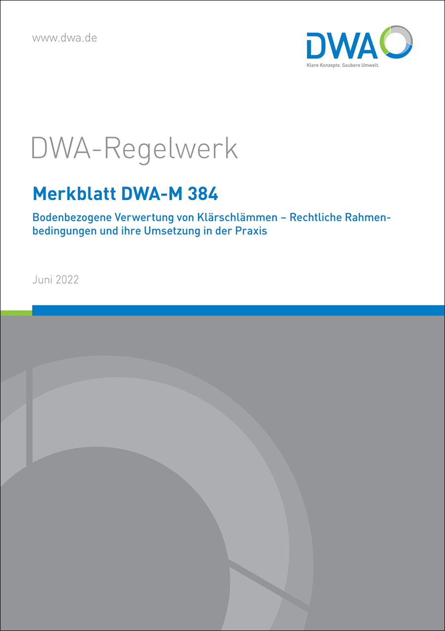 DWA-M 384 - Bodenbezogene Verwertung von Klärschlämmen - Rechtliche Rahmenbedingungen und ihre Umsetzung in der Praxis - Juni 2022 DWA-M 384 - Bodenbezogene Verwertung von Klärschlämmen - Rechtliche Rahmenbedingungen und ihre Umsetzung in der Praxis - Juni 2022