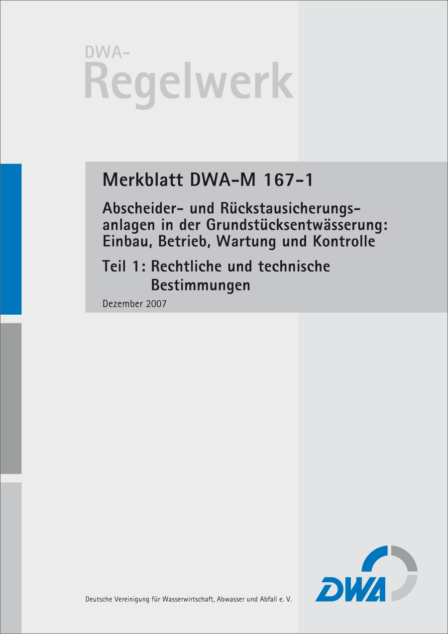 DWA-M 167-1 Abscheider und Rückstausicherungsanlagen bei der Grundstücksentwässerung: Einbau, Betrieb, Wartung und Kontrolle - Teil 1: Rechtliche und technische Bestimmungen - Dezember 2007; Stand: korrigierte Fassung Januar 2019