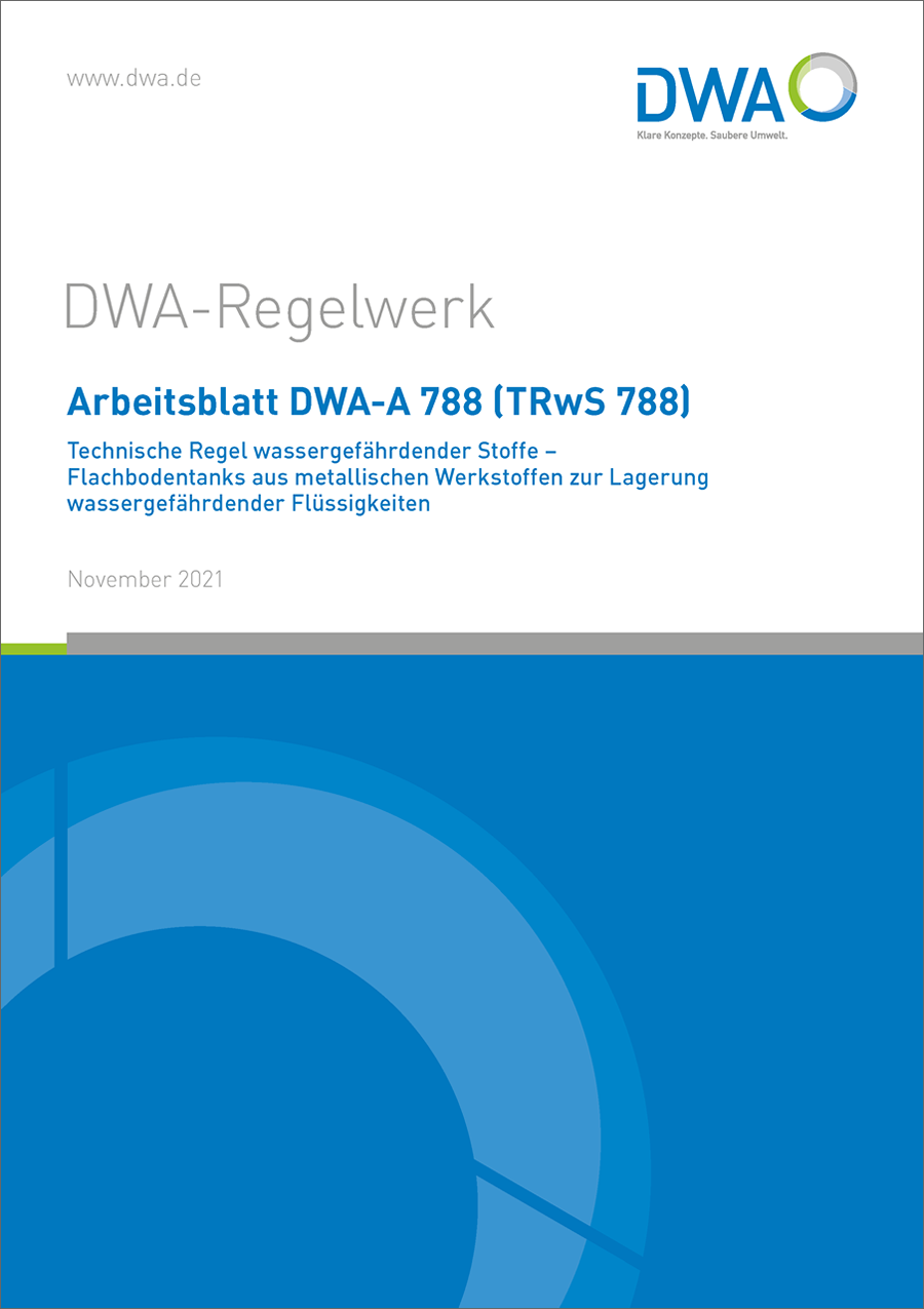 DWA-A 788 - Technische Regel wassergefährdender Stoffe (TRwS 788) - Flachbodentanks aus metallischen Werkstoffen zur Lagerung wassergefährdender Flüssigkeiten - November 2021 DWA-A 788 - Technische Regel wassergefährdender Stoffe (TRwS 788) - Flachbodentanks aus metallischen Werkstoffen zur Lagerung wassergefährdender Flüssigkeiten - November 2021