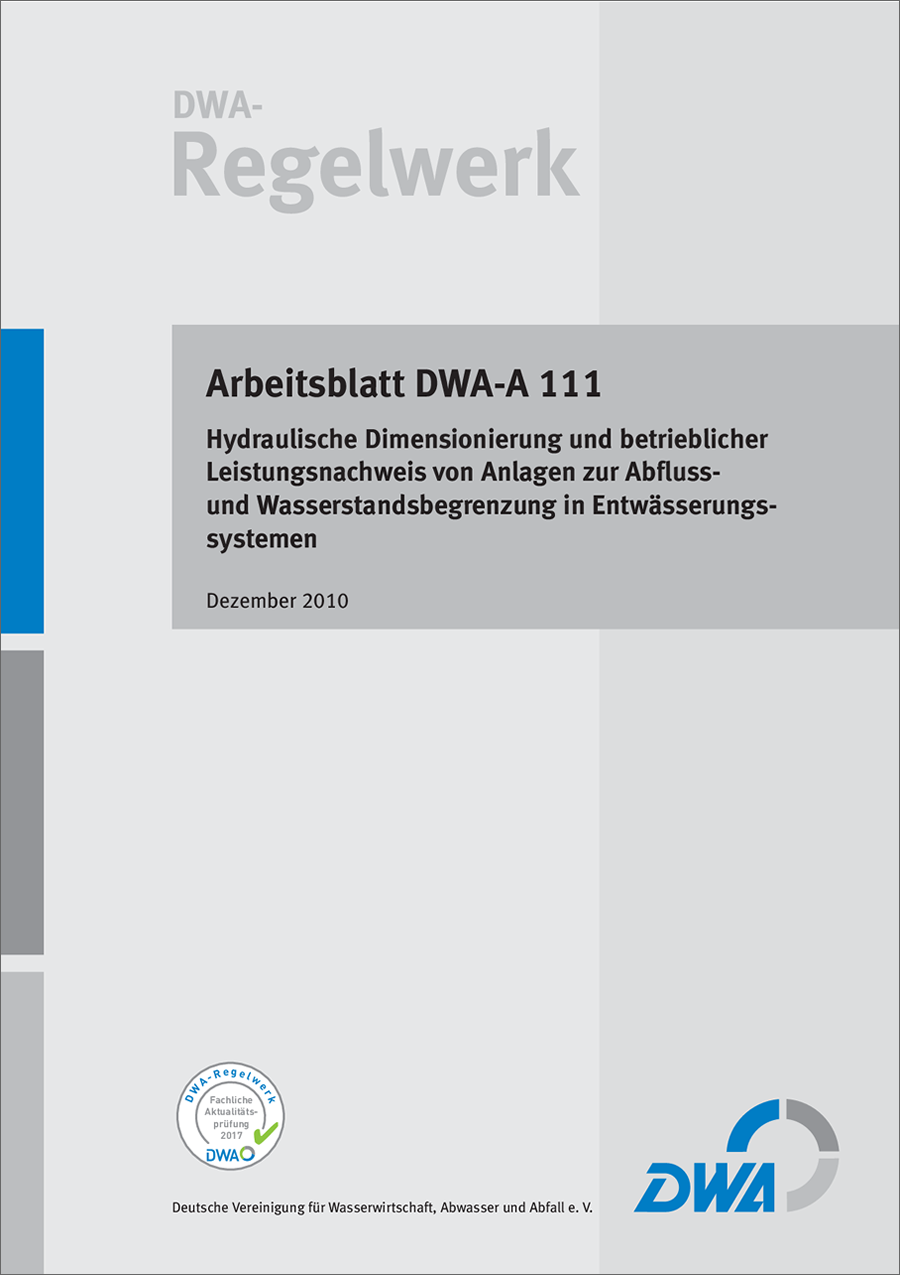 DWA-A 111 - Hydraulische Dimensionierung und betrieblicher Leistungsnachweis von Anlagen zur Abfluss- und Wasserstandsbegrenzung in Entwässerungssystemen - Dezember 2010 DWA-A 111 - Hydraulische Dimensionierung und betrieblicher Leistungsnachweis von Anlagen zur Abfluss- und Wasserstandsbegrenzung in Entwässerungssystemen - Dezember 2010