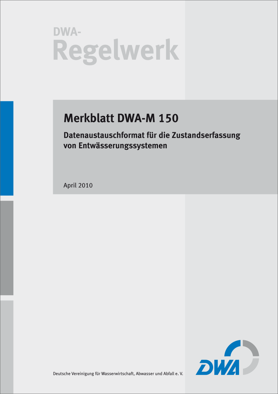 DWA-M 150 - Datenaustauschformat für die Zustandserfassung von Entwässerungssystemen - April 2010; Stand: korrigierte Fassung November 2018
