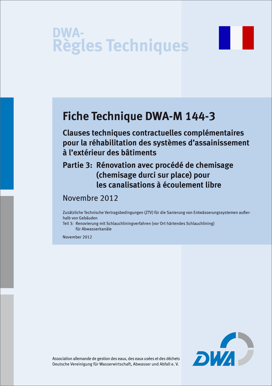 Guideline DWA-M 144-3 - Clauses techniques contractuelles complémentaires pour la réhabilitation des systèmes d'assainissement à l'extérieur des bâtiments - Partie 3: Rénovation avec procédé de chemisage pour les canalisations à écoulement libre Nov. 2012