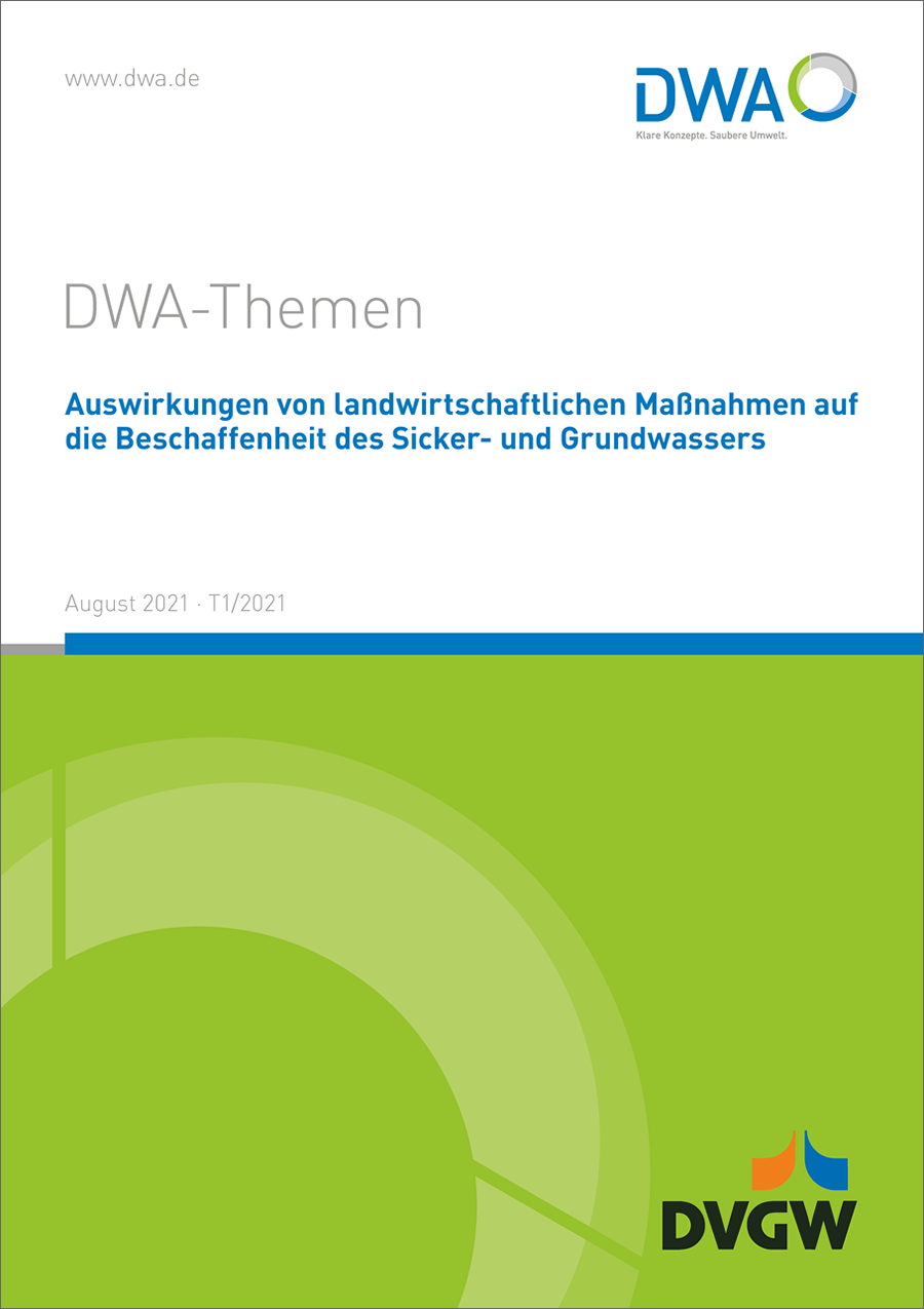 DWA-Themen T1/2021 - Auswirkungen von landwirtschaftlichen Maßnahmen auf die Beschaffenheit des Sicker- und Grundwassers - August 2021 DWA-Themen T1/2021 - Auswirkungen von landwirtschaftlichen Maßnahmen auf die Beschaffenheit des Sicker- und Grundwassers - August 2021