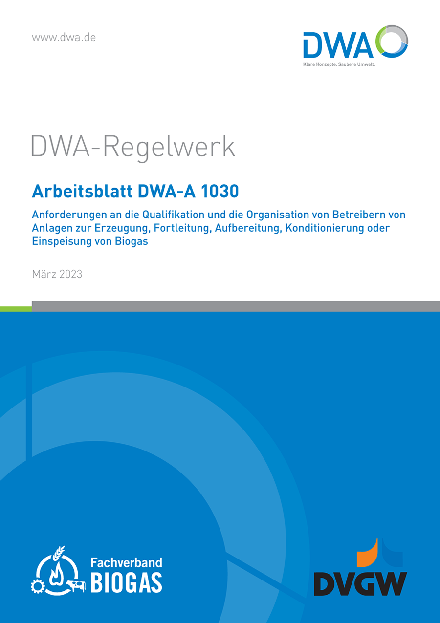 DWA-A 1030 - Anforderungen an die Qualifikation und die Organisation von Betreibern von Anlagen zur Erzeugung, Fortleitung, Aufbereitung, Konditionierung oder Einspeisung von Biogas - März 2023