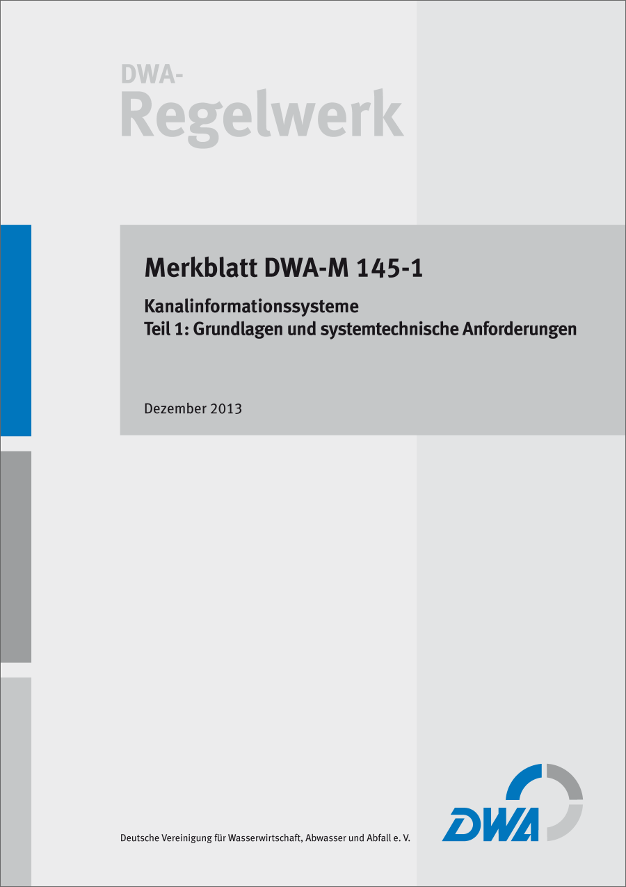 DWA-M 145 Teil 1 - Kanalinformationssysteme - Teil 1: Grundlagen und systemtechnische Anforderungen - Dezember 2013 DWA-M 145 Teil 1 - Kanalinformationssysteme - Teil 1: Grundlagen und systemtechnische Anforderungen - Dezember 2013