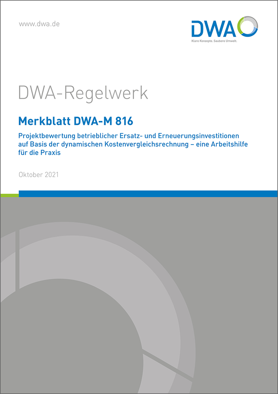 DWA-M 816 - Projektbewertung betrieblicher Ersatz- und Erneuerungsinvestitionen auf Basis der dynamischen Kostenvergleichsrechnung – eine Arbeitshilfe für die Praxis - Oktober 2021