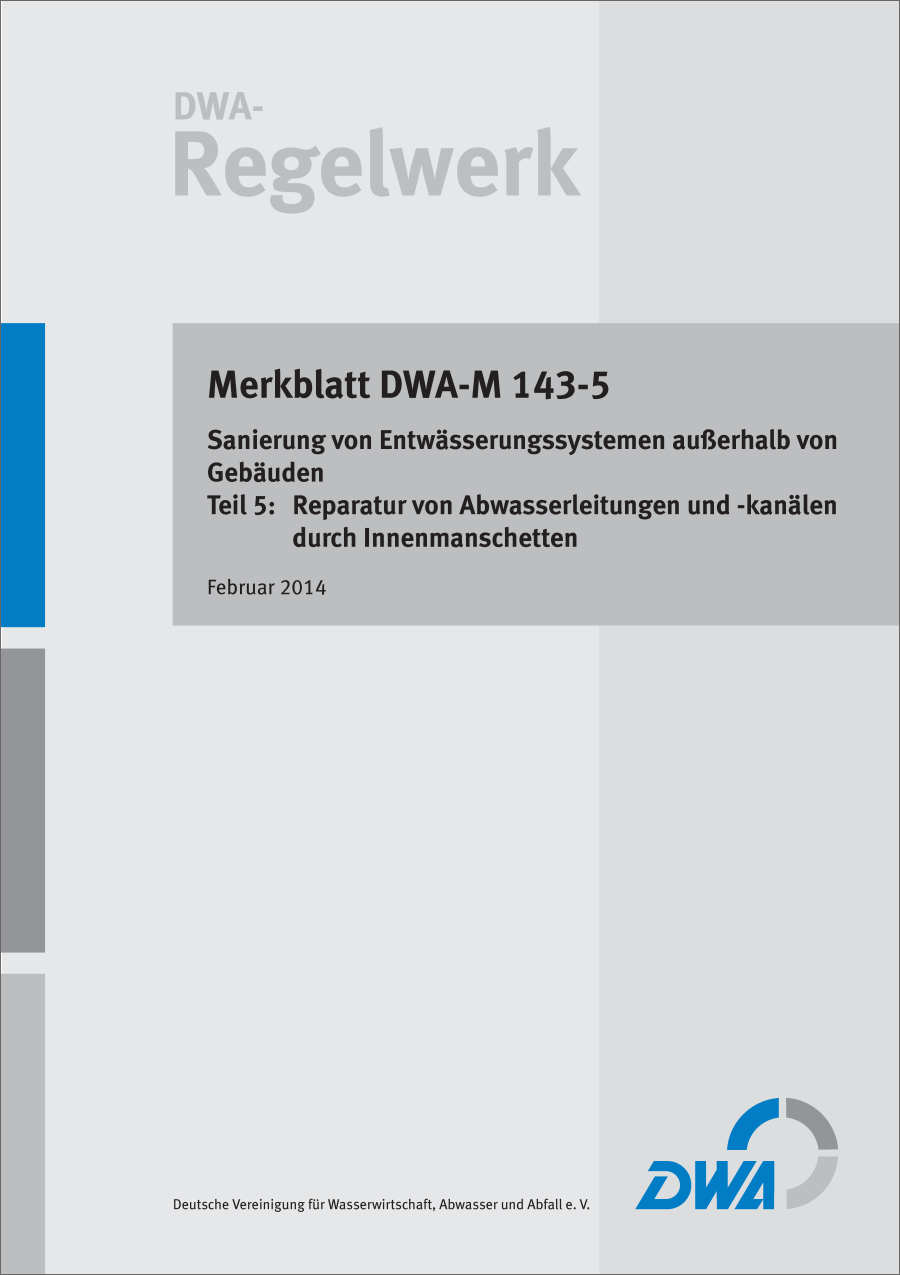 DWA-M 143-5 - Sanierung von Entwässerungssystemen außerhalb von Gebäuden - Teil 5: Reparatur von Abwasserleitungen und -kanälen durch Innenmanschetten - Februar 2014 DWA-M 143-5 - Sanierung von Entwässerungssystemen außerhalb von Gebäuden - Teil 5: Reparatur von Abwasserleitungen und -kanälen durch Innenmanschetten - Februar 2014