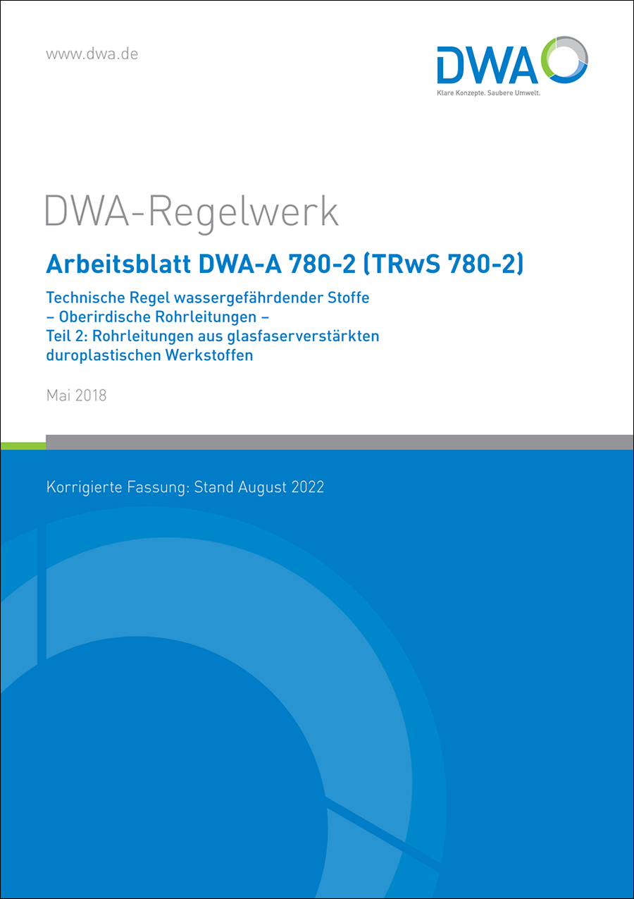DWA-A 780-2 - Technische Regel wassergefährdender Stoffe (TRwS) - Oberirdische Rohrleitungen - Teil 2: Rohrleitungen aus glasfaserverstärkten duroplastischen Werkstoffen - Mai 2018 DWA-A 780-2 - Technische Regel wassergefährdender Stoffe (TRwS) - Oberirdische Rohrleitungen - Teil 2: Rohrleitungen aus glasfaserverstärkten duroplastischen Werkstoffen - Mai 2018